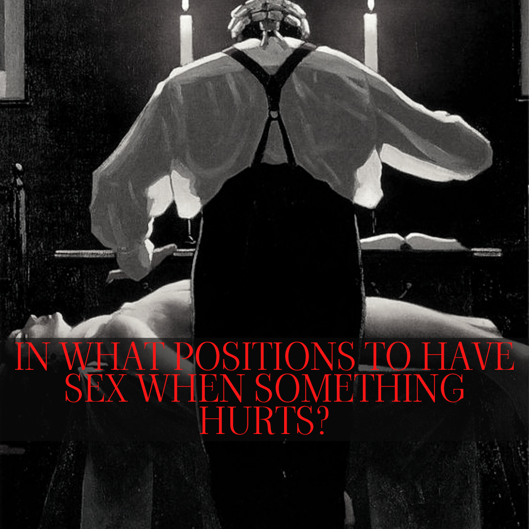 In what positions to have sex when something hurts?